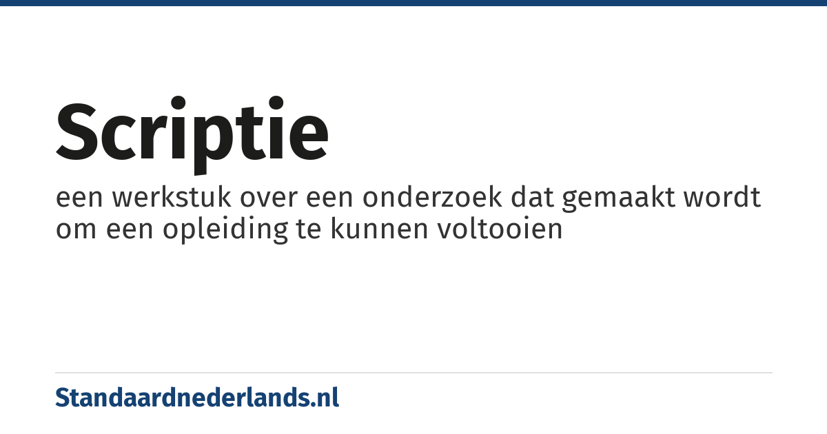 scriptie: een werkstuk over een onderzoek dat gemaakt wordt om een opleiding te kunnen voltooien
