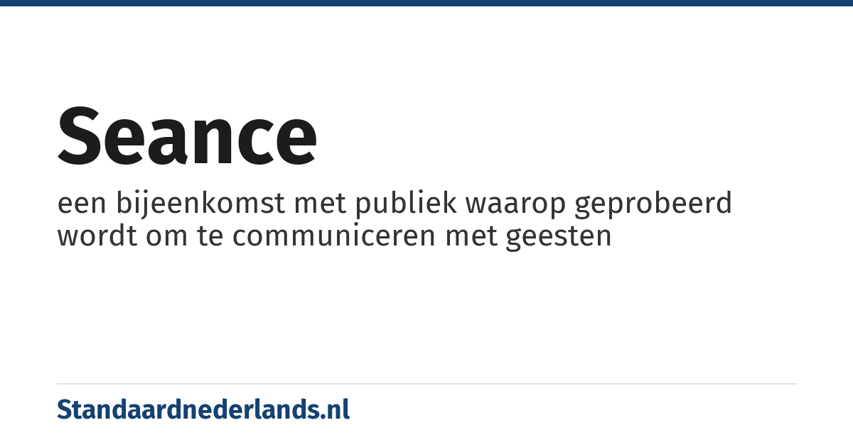 seance: een bijeenkomst met publiek waarop geprobeerd wordt om te communiceren met geesten