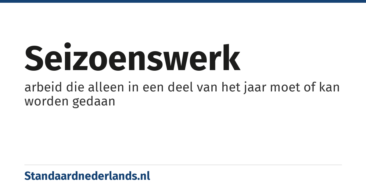 seizoenswerk: arbeid die alleen in een deel van het jaar moet of kan worden gedaan