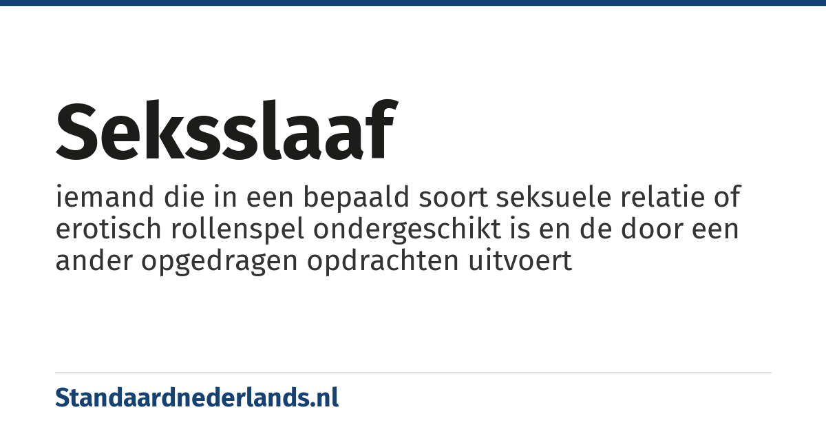 seksslaaf: iemand die in een bepaald soort seksuele relatie of erotisch rollenspel ondergeschikt is en de door een ander opgedragen opdrachten uitvoert