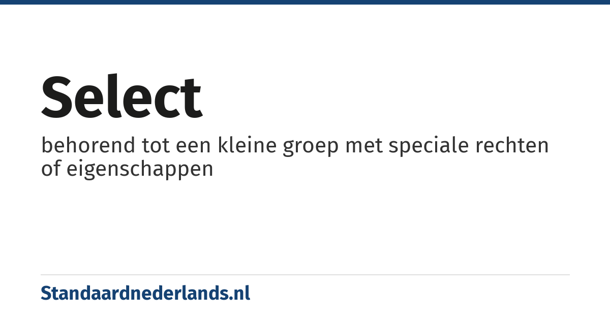 select: behorend tot een kleine groep met speciale rechten of eigenschappen