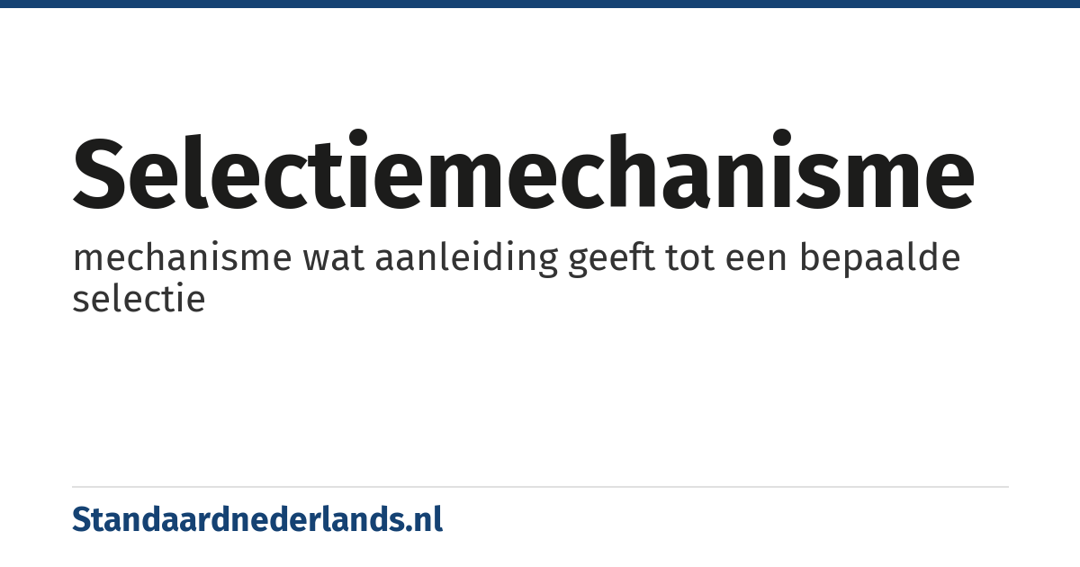 selectiemechanisme: mechanisme wat aanleiding geeft tot een bepaalde selectie