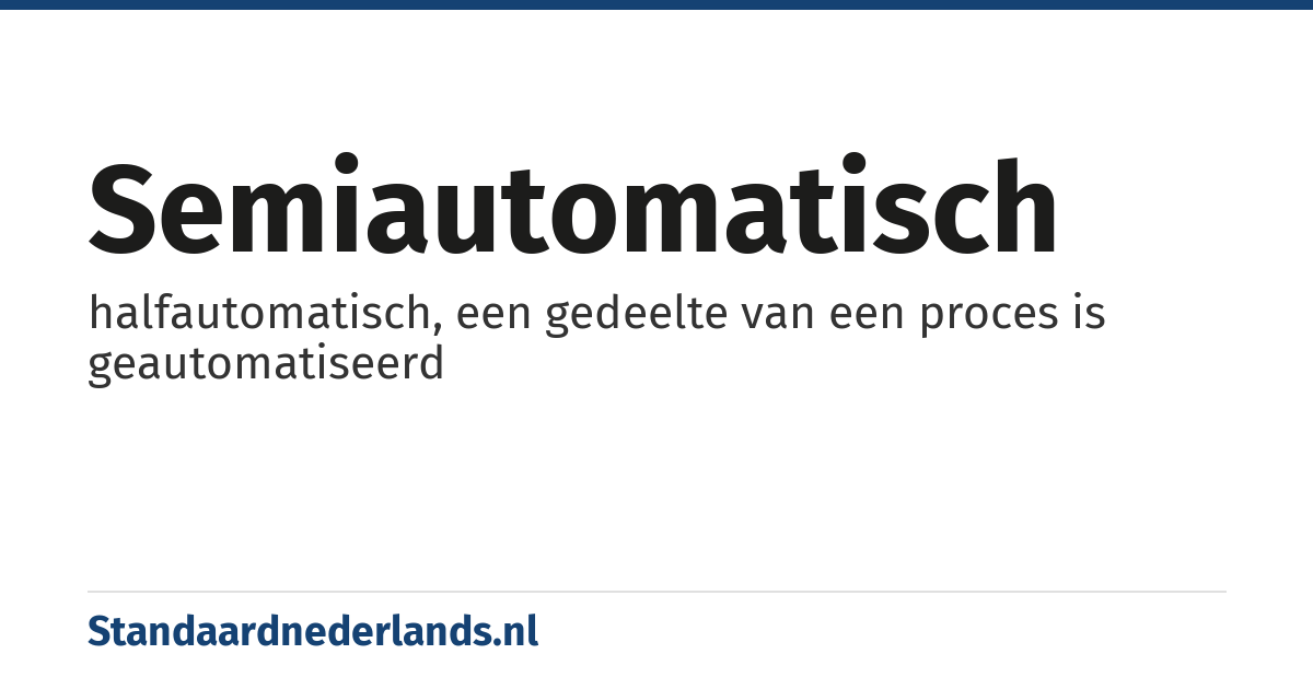 semiautomatisch: halfautomatisch, een gedeelte van een proces is geautomatiseerd