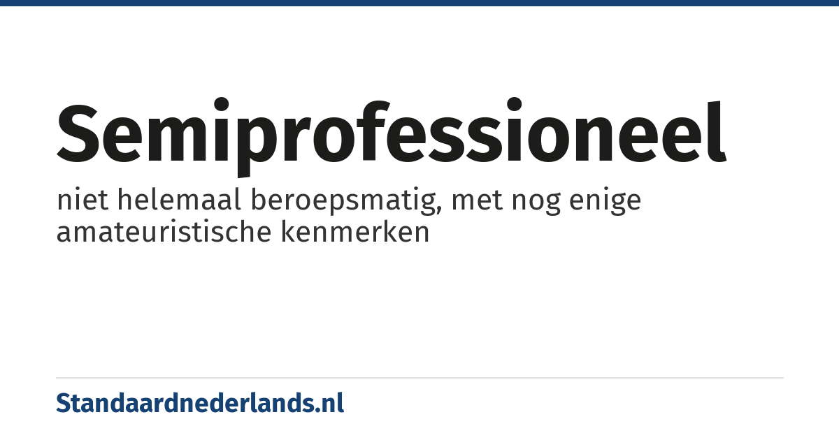 semiprofessioneel: niet helemaal beroepsmatig, met nog enige amateuristische kenmerken