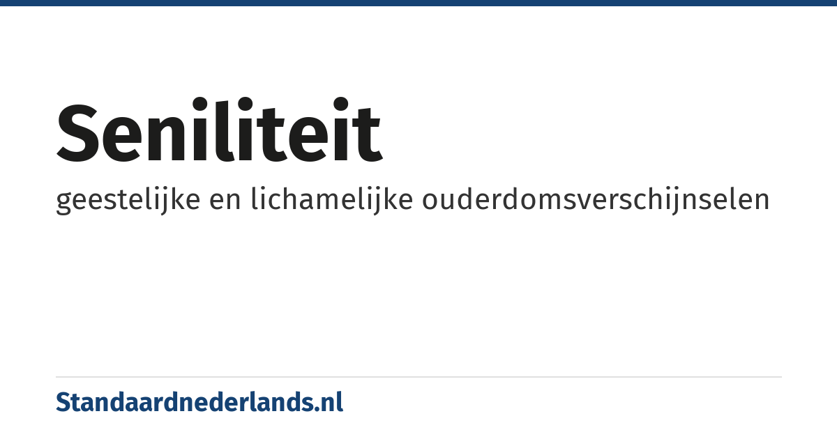 seniliteit: geestelijke en lichamelijke ouderdomsverschijnselen