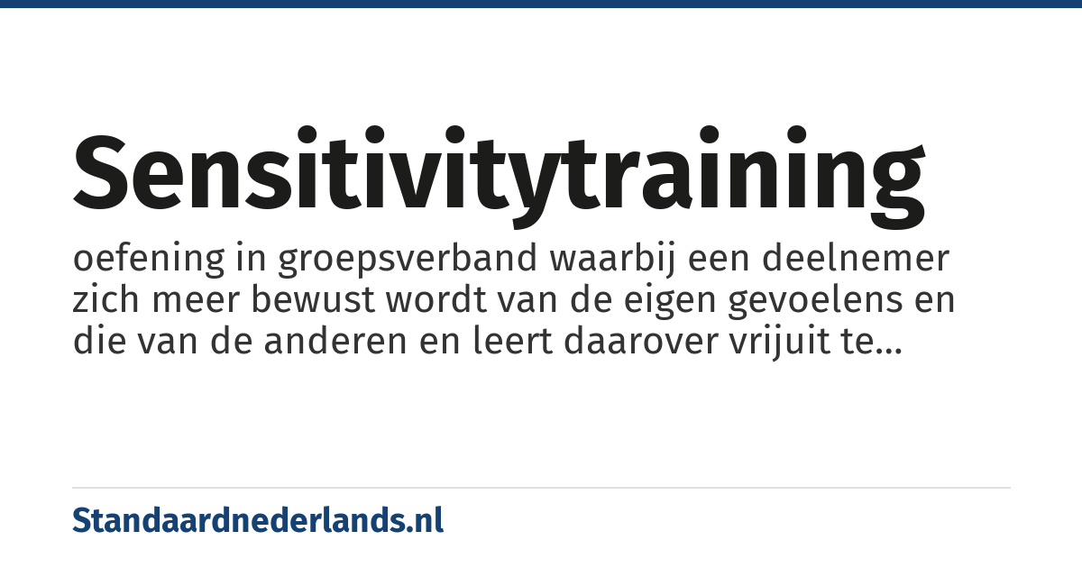 sensitivitytraining: oefening in groepsverband waarbij een deelnemer zich meer bewust wordt van de eigen gevoelens en die van de anderen en leert daarover vrijuit te communiceren
