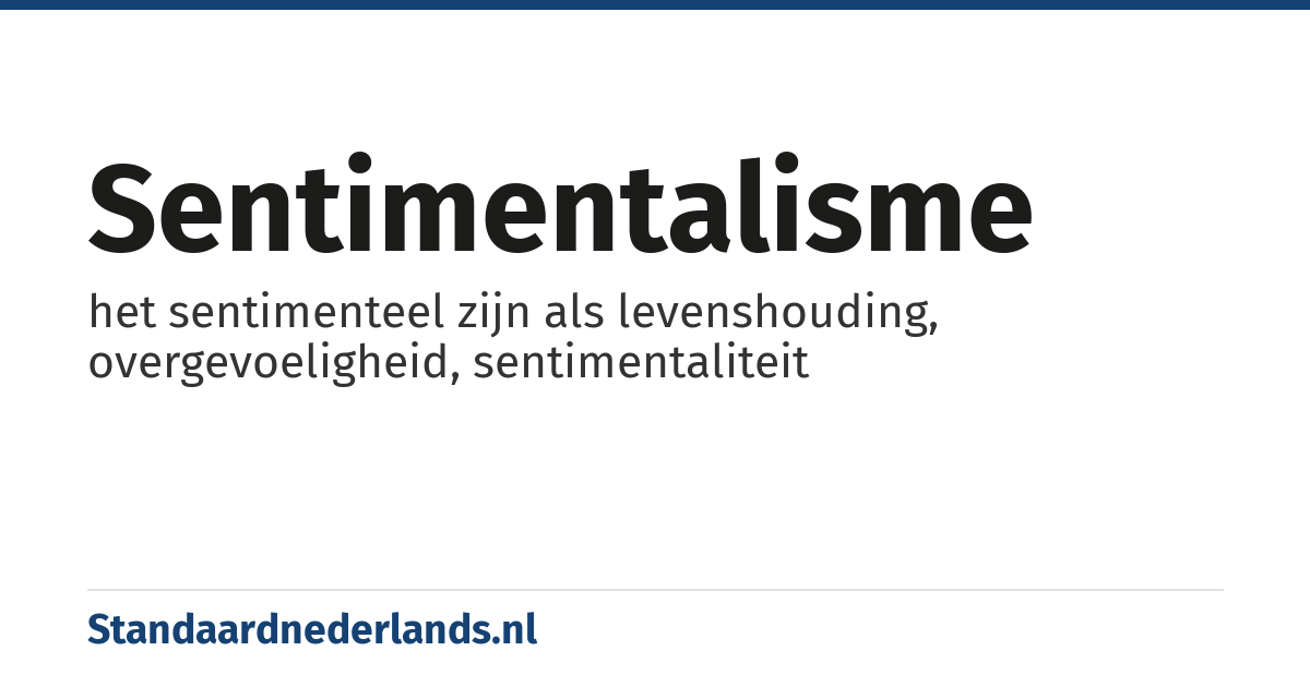 sentimentalisme: het sentimenteel zijn als levenshouding, overgevoeligheid, sentimentaliteit