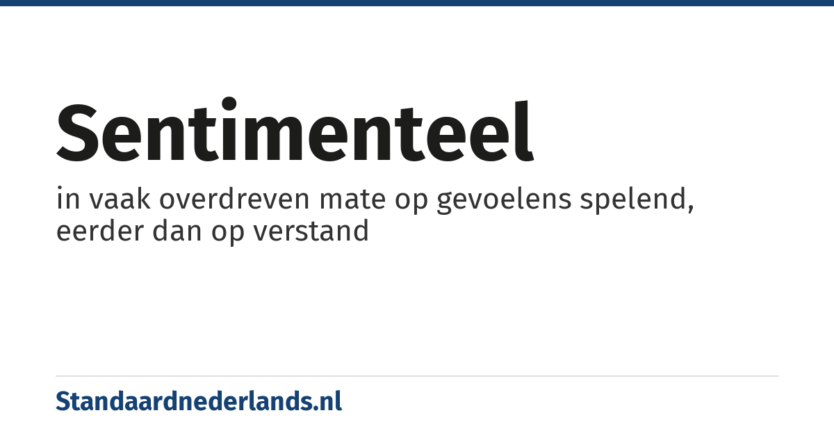 sentimenteel: in vaak overdreven mate op gevoelens spelend, eerder dan op verstand