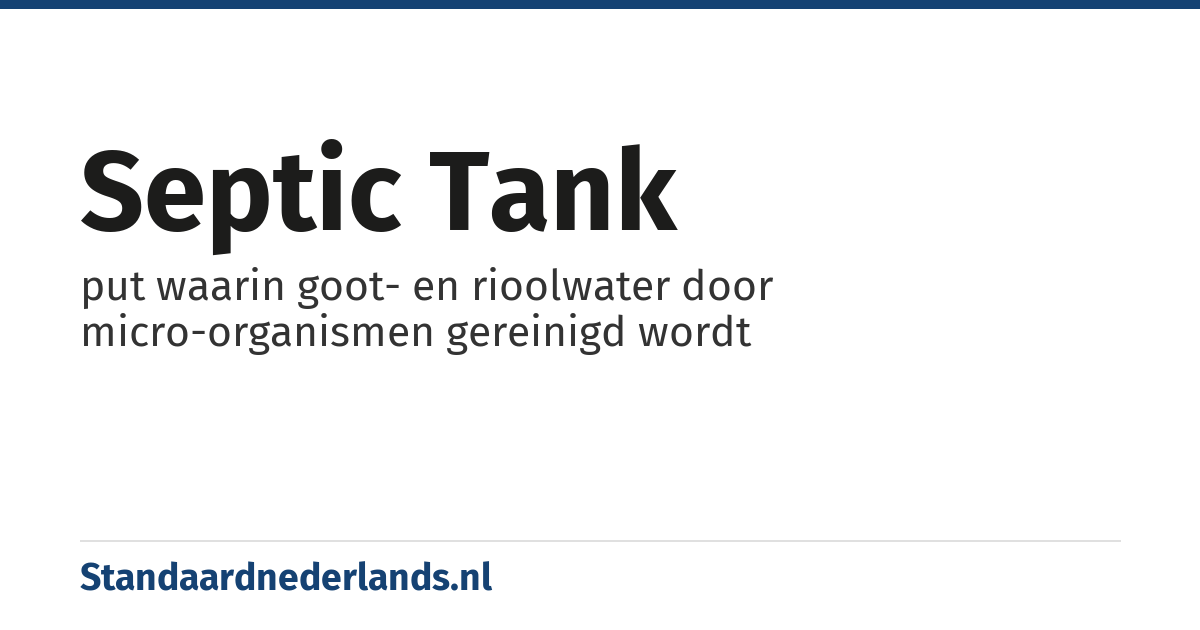 septic tank: put waarin goot- en rioolwater door micro-organismen gereinigd wordt