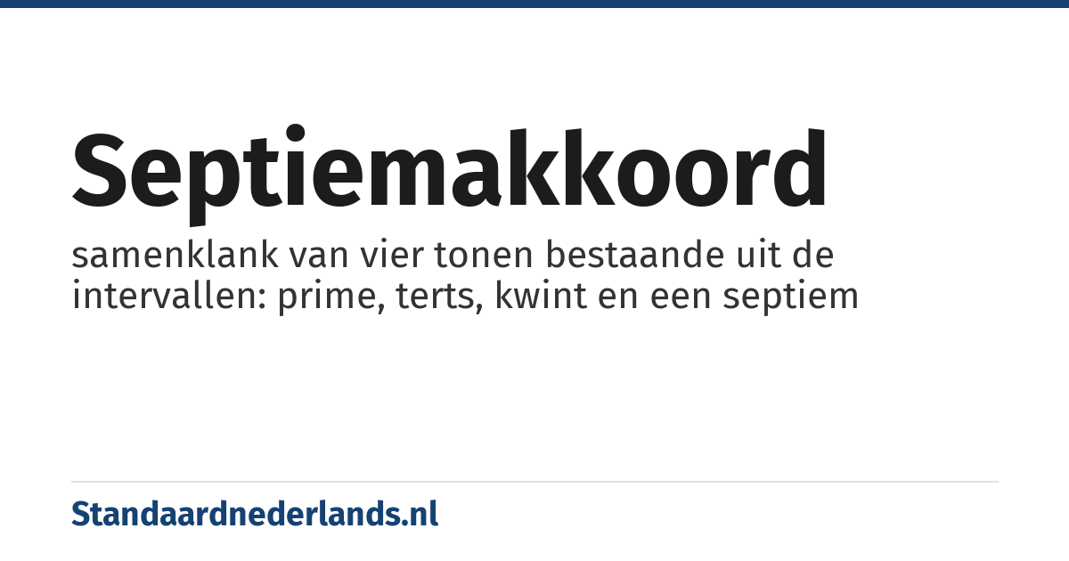 septiemakkoord: samenklank van vier tonen bestaande uit de intervallen: prime, terts, kwint en een septiem
