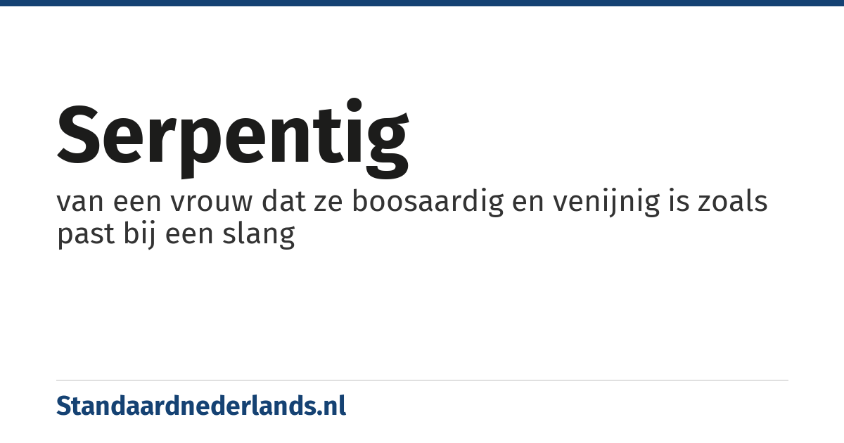 serpentig: van een vrouw dat ze boosaardig en venijnig is zoals past bij een slang