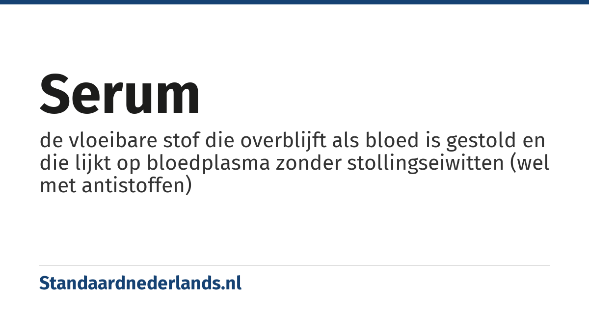 serum: de vloeibare stof die overblijft als bloed is gestold en die lijkt op bloedplasma zonder stollingseiwitten (wel met antistoffen)