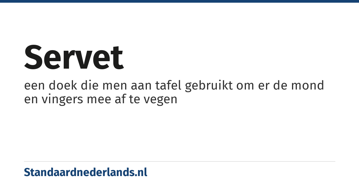 servet: een doek die men aan tafel gebruikt om er de mond en vingers mee af te vegen