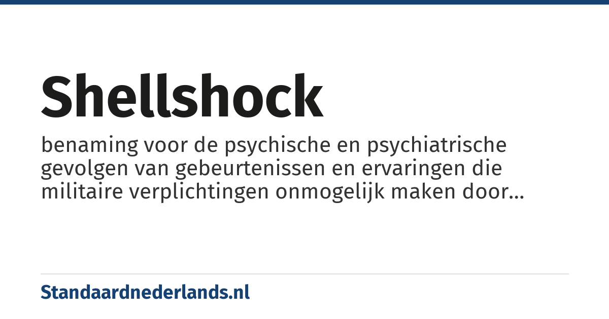 shellshock: benaming voor de psychische en psychiatrische gevolgen van gebeurtenissen en ervaringen die militaire verplichtingen onmogelijk maken door objectieve symptomen (gevoelsstoornissen en bewegingsstoornissen) en subjectieve symptomen (slapeloosheid, angsttoestanden, emotionele labiliteit en hallucinaties) ook wel battle fatigue en posttraumatische stressstoornis genoemd