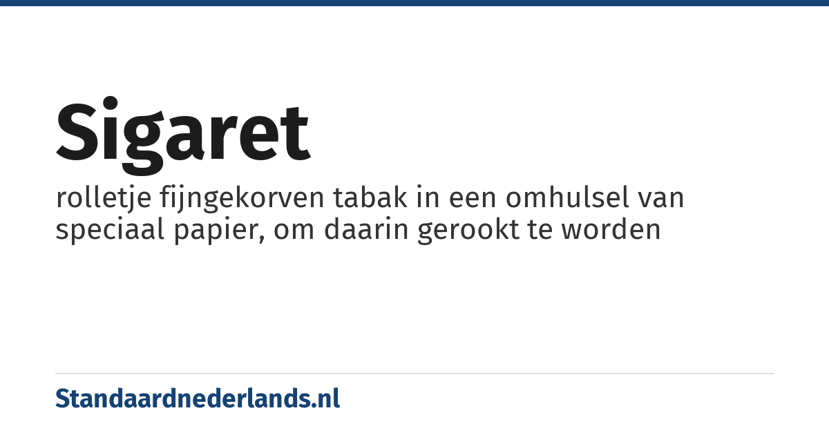 sigaret: rolletje fijngekorven tabak in een omhulsel van speciaal papier, om daarin gerookt te worden
