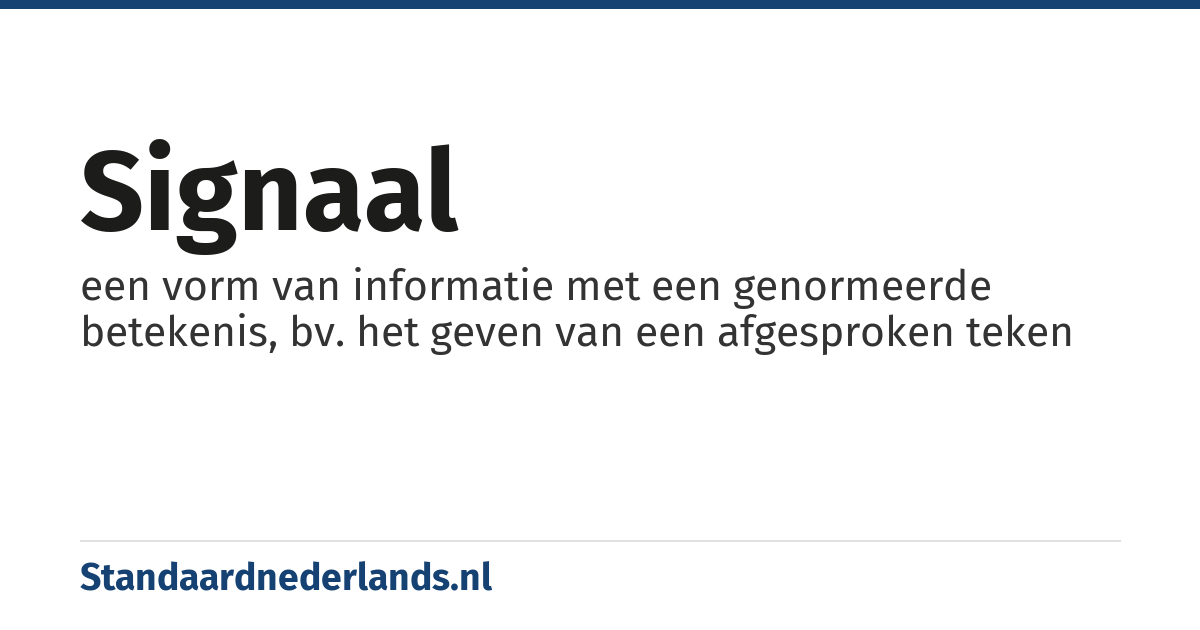 signaal: een vorm van informatie met een genormeerde betekenis, bv. het geven van een afgesproken teken