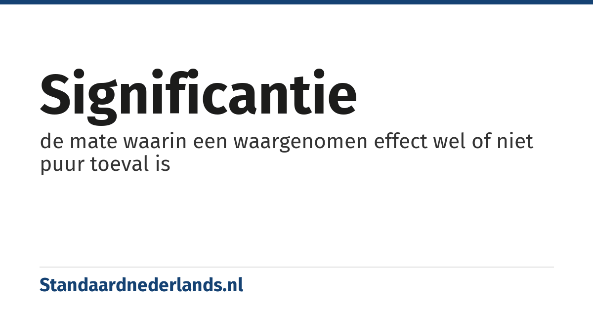 significantie: de mate waarin een waargenomen effect wel of niet puur toeval is