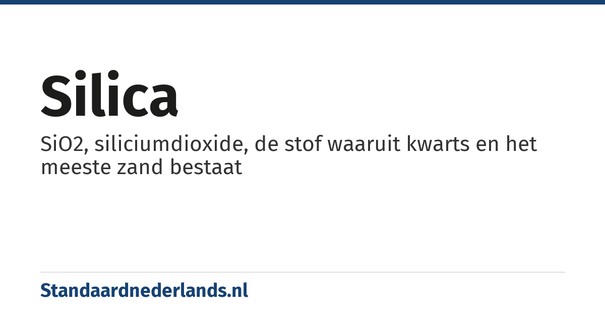 silica: SiO2, siliciumdioxide, de stof waaruit kwarts en het meeste zand bestaat
