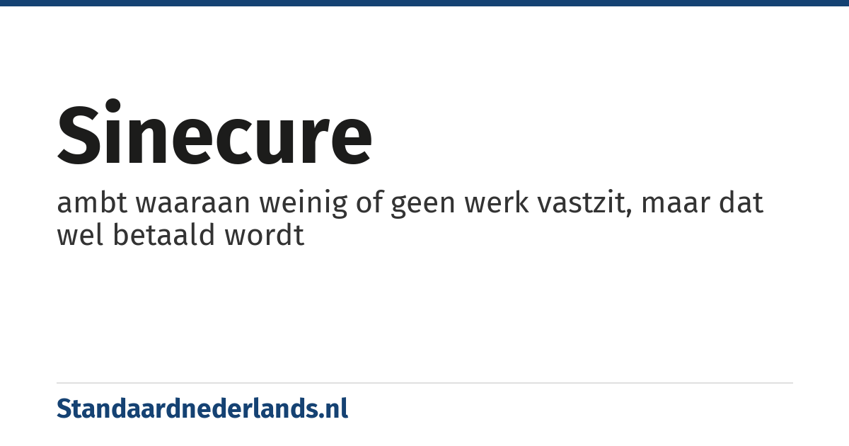 sinecure: ambt waaraan weinig of geen werk vastzit, maar dat wel betaald wordt