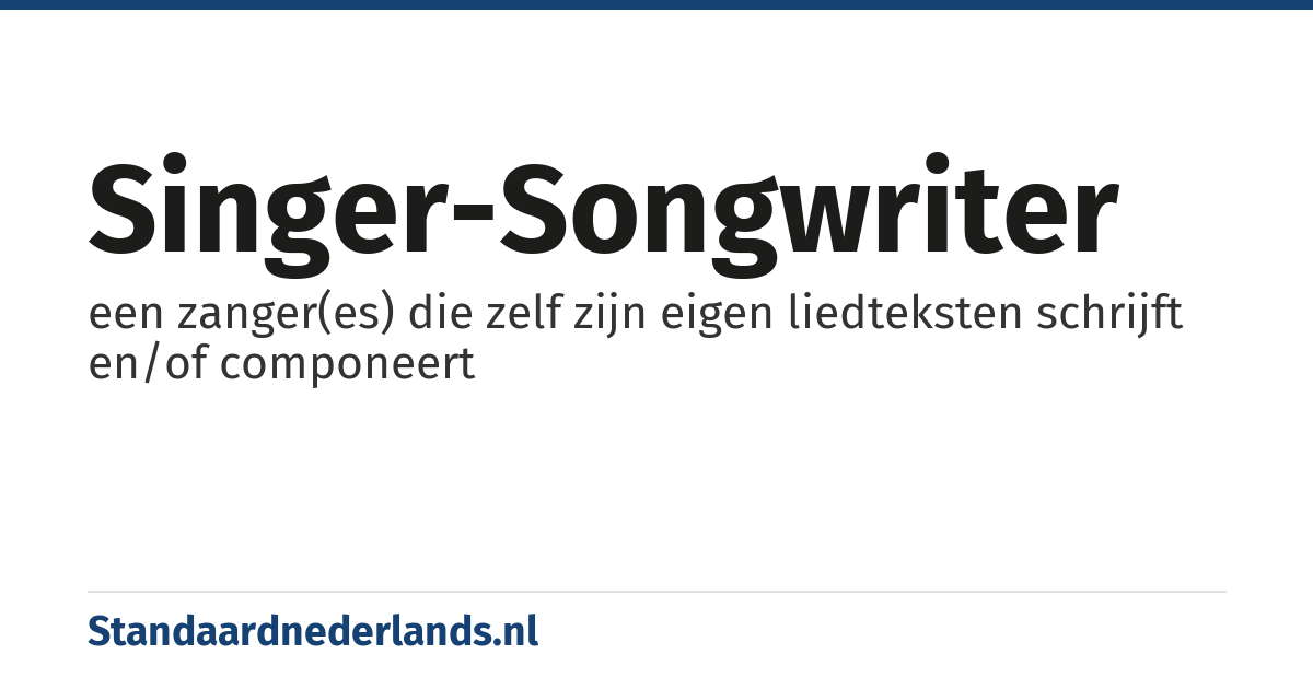 singer-songwriter: een zanger(es) die zelf zijn eigen liedteksten schrijft en/of componeert