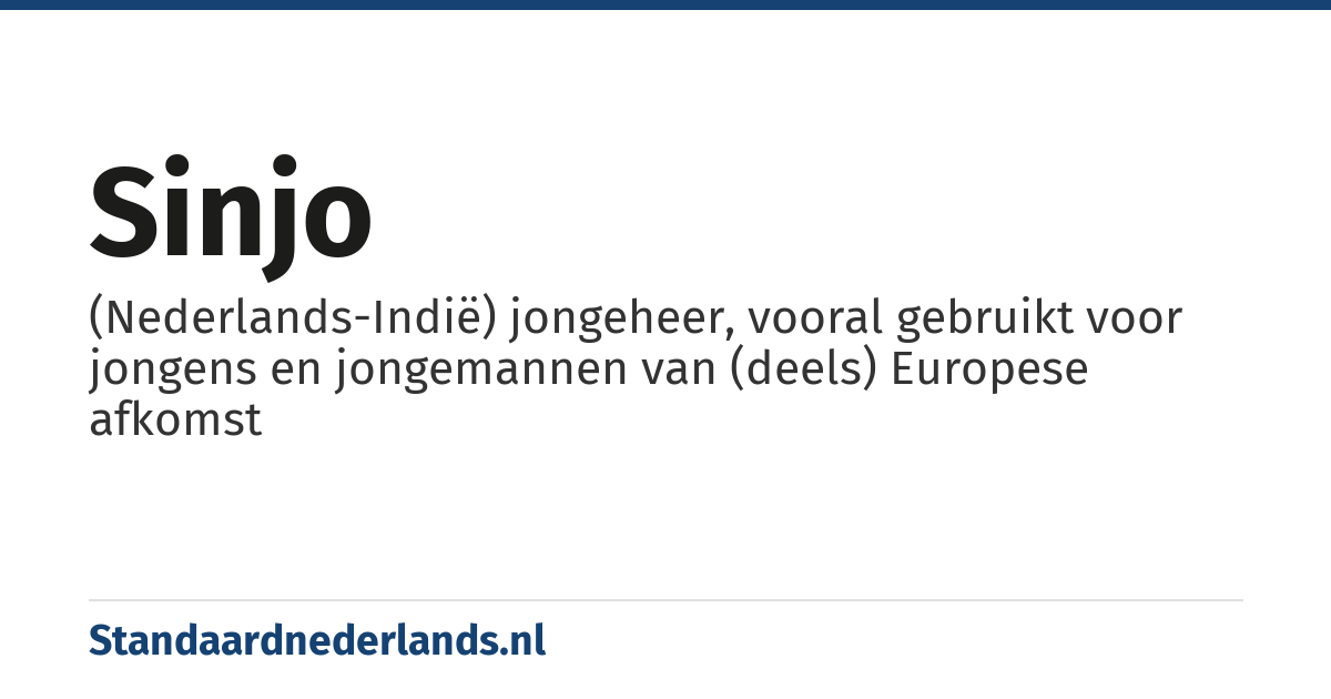 sinjo: (Nederlands-Indië) jongeheer, vooral gebruikt voor jongens en jongemannen van (deels) Europese afkomst
