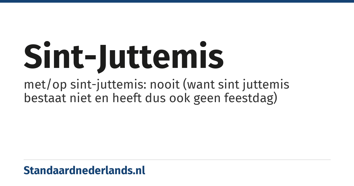 sint-juttemis: met/op sint-juttemis: nooit (want sint juttemis bestaat niet en heeft dus ook geen feestdag)