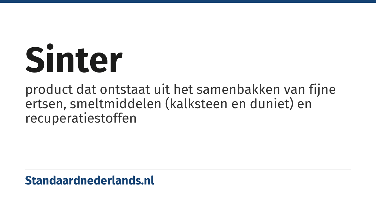 sinter: product dat ontstaat uit het samenbakken van fijne ertsen, smeltmiddelen (kalksteen en duniet) en recuperatiestoffen