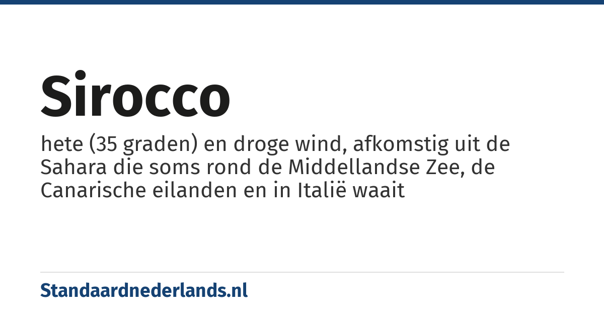 sirocco: hete (35 graden) en droge wind, afkomstig uit de Sahara die soms rond de Middellandse Zee, de Canarische eilanden en in Italië waait