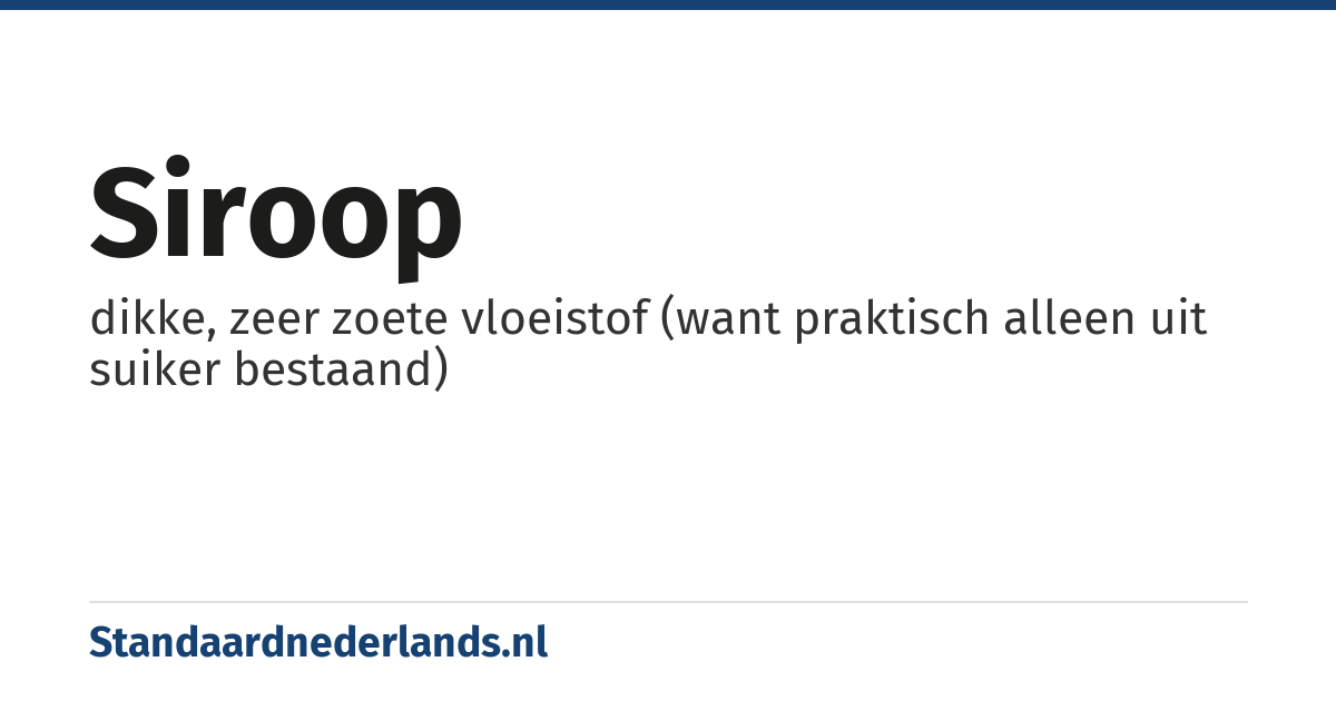 siroop: dikke, zeer zoete vloeistof (want praktisch alleen uit suiker bestaand)