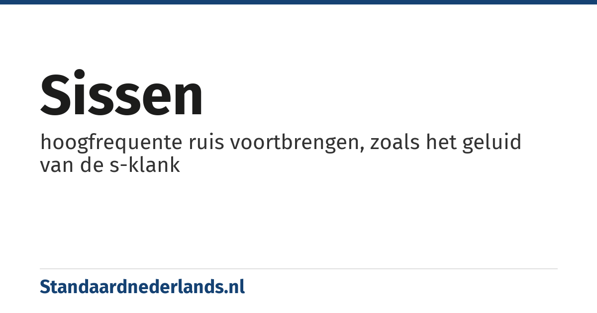 sissen: hoogfrequente ruis voortbrengen, zoals het geluid van de s-klank