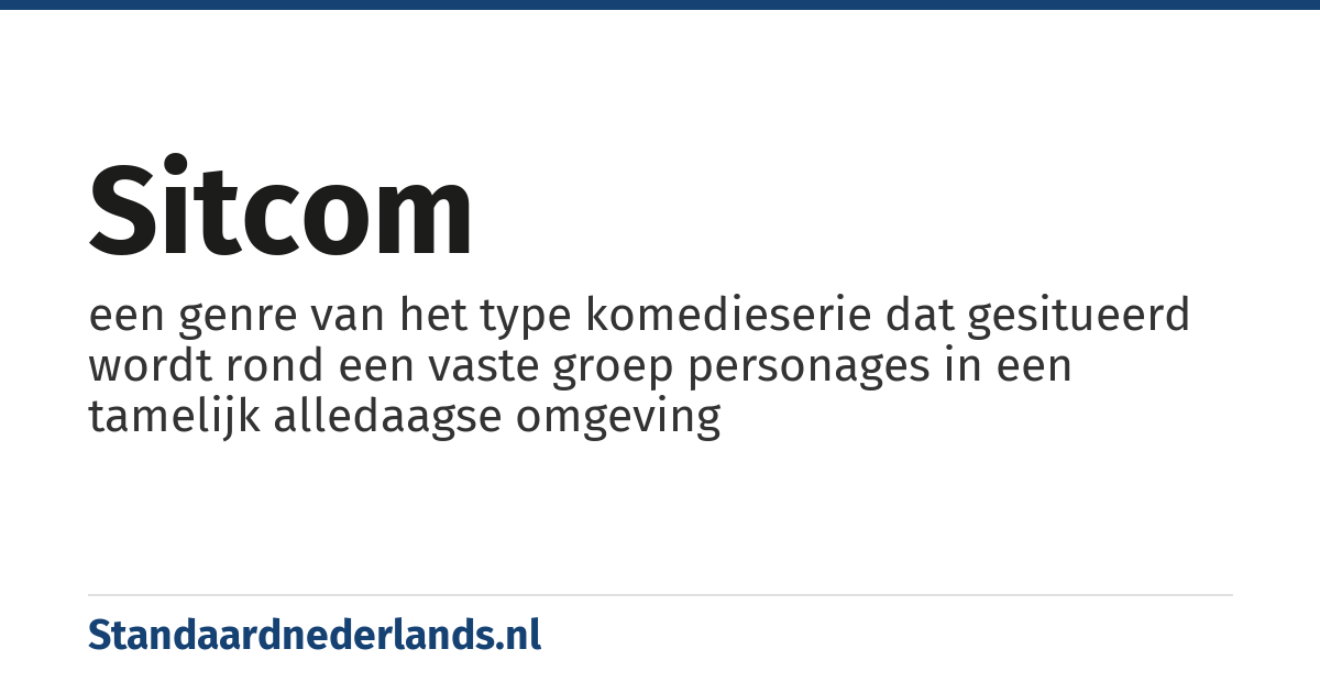 sitcom: een genre van het type komedieserie dat gesitueerd wordt rond een vaste groep personages in een tamelijk alledaagse omgeving