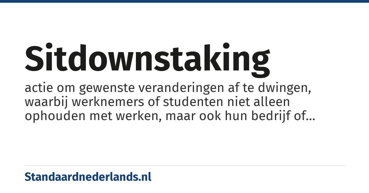 sitdownstaking: actie om gewenste veranderingen af te dwingen, waarbij werknemers of studenten niet alleen ophouden met werken, maar ook hun bedrijf of instelling bezetten