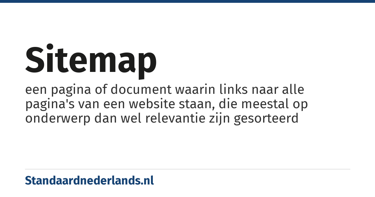 sitemap: een pagina of document waarin links naar alle pagina's van een website staan, die meestal op onderwerp dan wel relevantie zijn gesorteerd