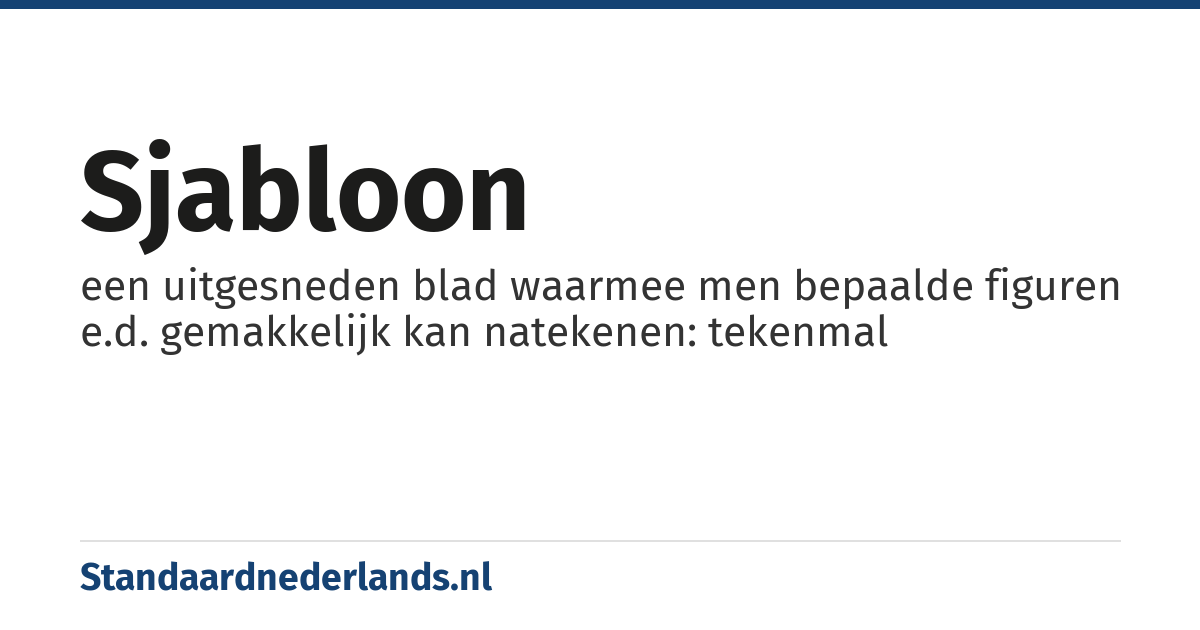 sjabloon: een uitgesneden blad waarmee men bepaalde figuren e.d. gemakkelijk kan natekenen: tekenmal