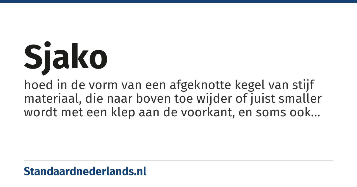 sjako: hoed in de vorm van een afgeknotte kegel van stijf materiaal, die naar boven toe wijder of juist smaller wordt met een klep aan de voorkant, en soms ook aan de achterkant