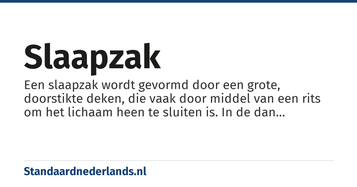 slaapzak: Een slaapzak wordt gevormd door een grote, doorstikte deken, die vaak door middel van een rits om het lichaam heen te sluiten is. In de dan gevormde zak kan men slapen, in plaats van onder een deken