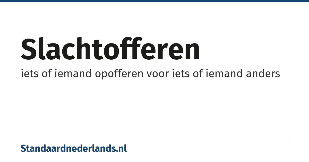 slachtofferen: iets of iemand opofferen voor iets of iemand anders