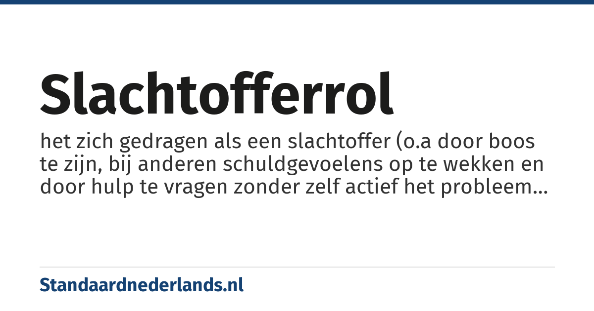 slachtofferrol: het zich gedragen als een slachtoffer (o.a door boos te zijn, bij anderen schuldgevoelens op te wekken en door hulp te vragen zonder zelf actief het probleem aan te pakken)