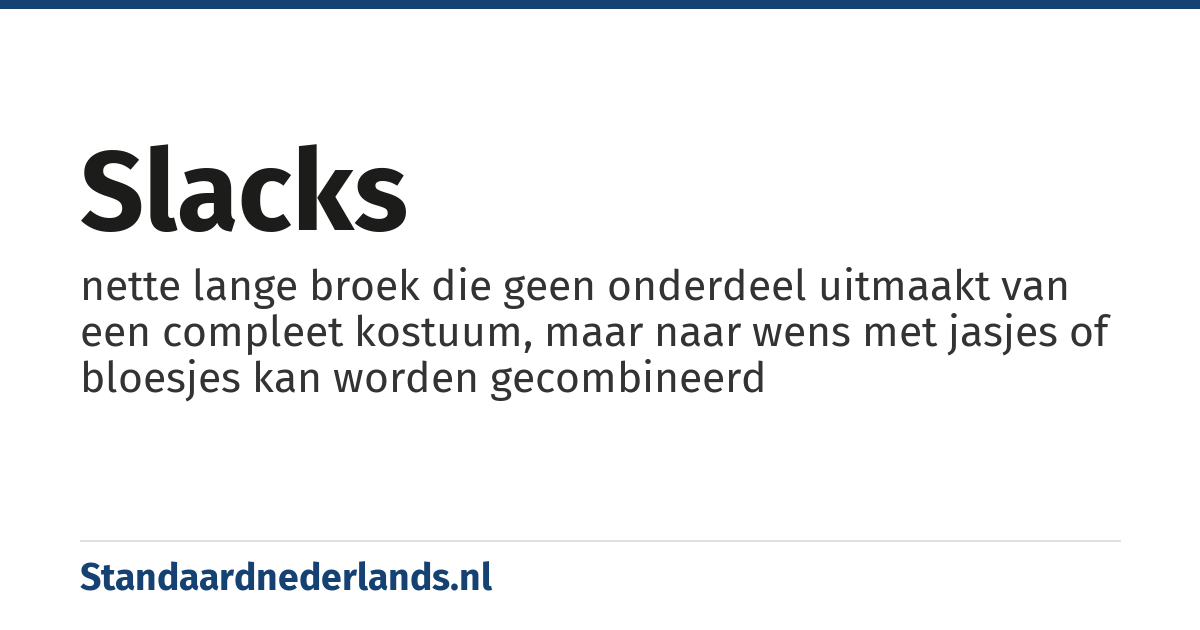 slacks: nette lange broek die geen onderdeel uitmaakt van een compleet kostuum, maar naar wens met jasjes of bloesjes kan worden gecombineerd