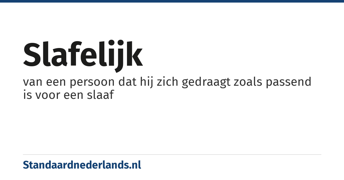 slafelijk: van een persoon dat hij zich gedraagt zoals passend is voor een slaaf