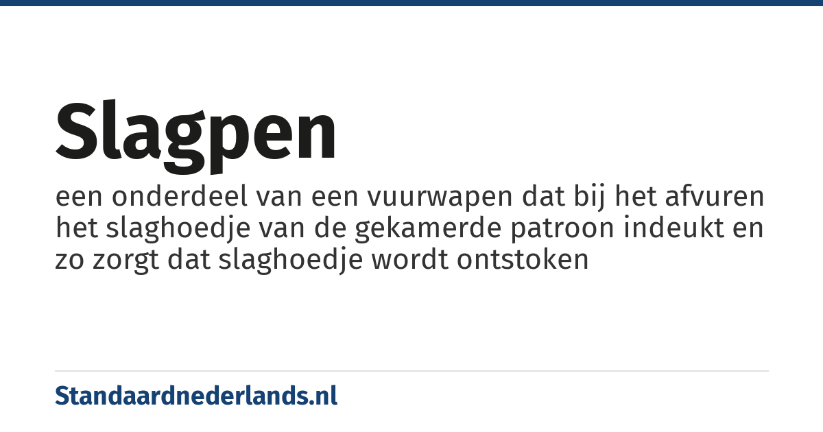 slagpen: een onderdeel van een vuurwapen dat bij het afvuren het slaghoedje van de gekamerde patroon indeukt en zo zorgt dat slaghoedje wordt ontstoken