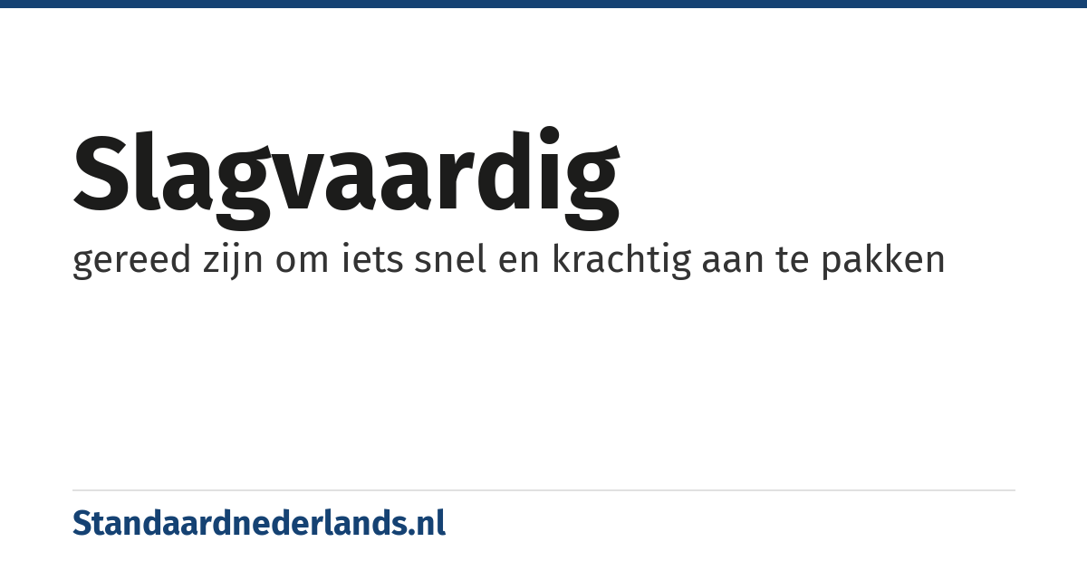 slagvaardig: gereed zijn om iets snel en krachtig aan te pakken