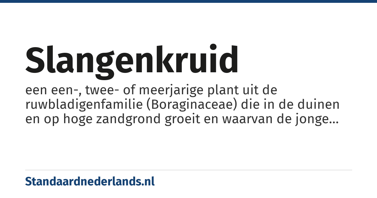 slangenkruid: een een-, twee- of meerjarige plant uit de ruwbladigenfamilie (Boraginaceae) die in de duinen en op hoge zandgrond groeit en waarvan de jonge bladeren als groente gegeten kunnen worden