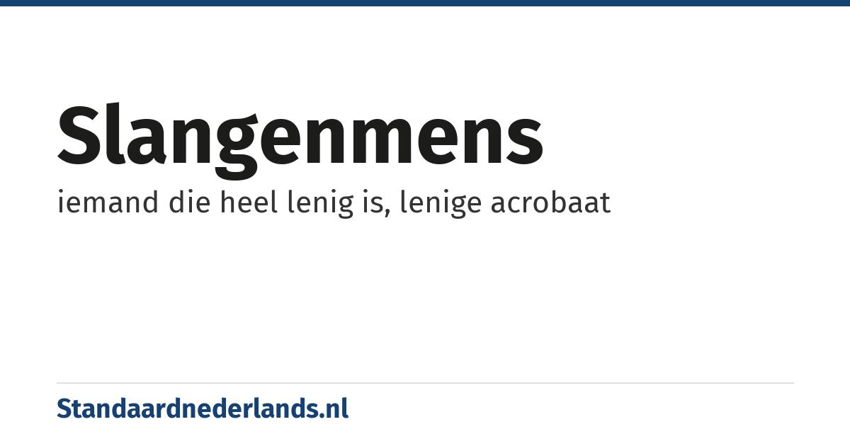 slangenmens: iemand die heel lenig is, lenige acrobaat