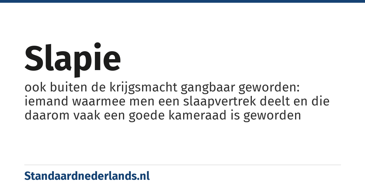 slapie: ook buiten de krijgsmacht gangbaar geworden: iemand waarmee men een slaapvertrek deelt en die daarom vaak een goede kameraad is geworden