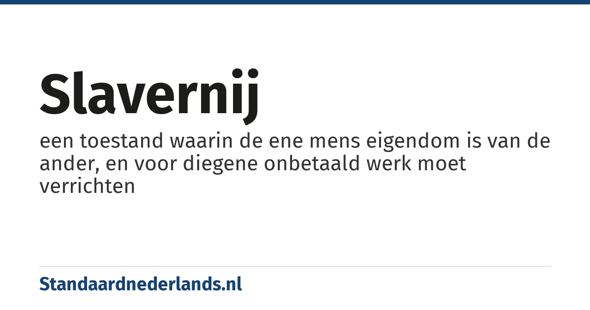 slavernij: een toestand waarin de ene mens eigendom is van de ander, en voor diegene onbetaald werk moet verrichten