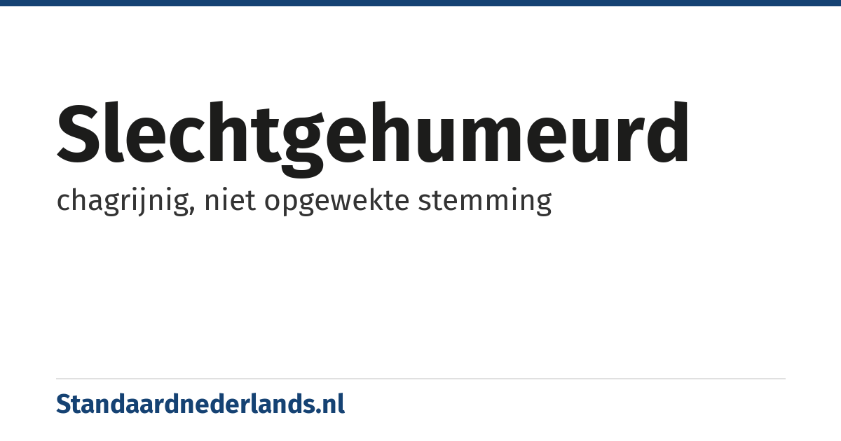 slechtgehumeurd: chagrijnig, niet opgewekte stemming