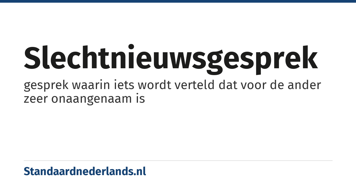 slechtnieuwsgesprek: gesprek waarin iets wordt verteld dat voor de ander zeer onaangenaam is