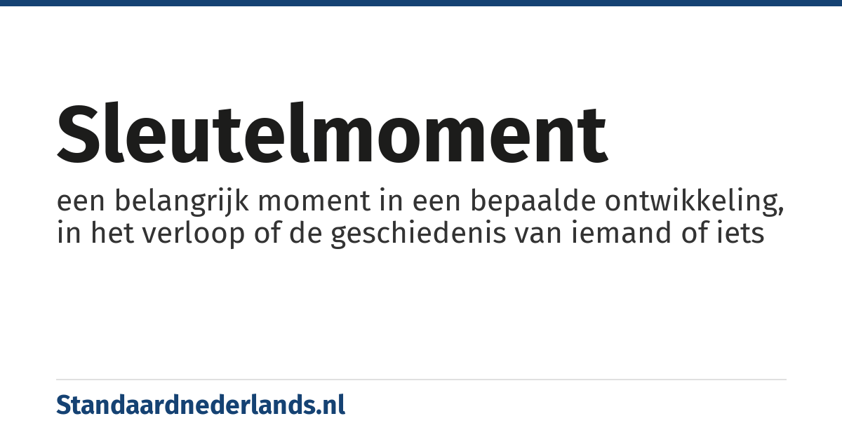 sleutelmoment: een belangrijk moment in een bepaalde ontwikkeling, in het verloop of de geschiedenis van iemand of iets