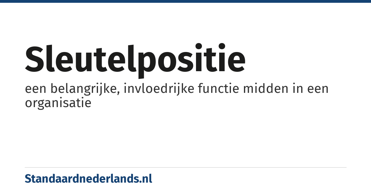 sleutelpositie: een belangrijke, invloedrijke functie midden in een organisatie